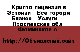 Крипто лицензия в Эстонии - Все города Бизнес » Услуги   . Ярославская обл.,Фоминское с.